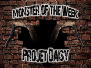 Monster of the Week –  Projet Daisy – Episode  02